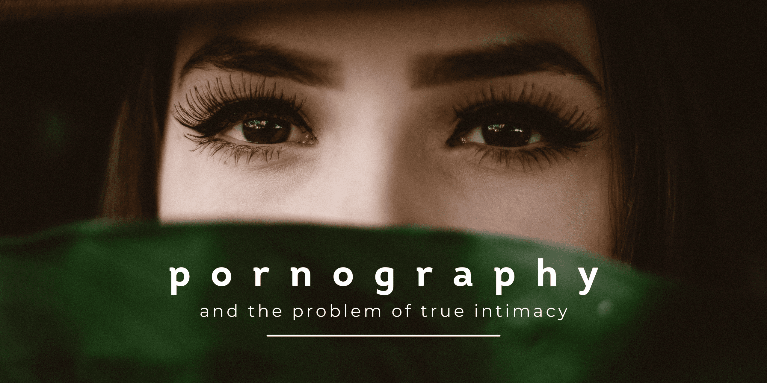 Pornography and the Problem of True Intimacy Blog Post Image